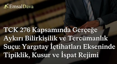TCK 276 Kapsamında Gerçeğe Aykırı Bilirkişilik ve Tercümanlık Suçu: Yargıtay İçtihatları Ekseninde Tipiklik, Kusur ve İspat Rejimi