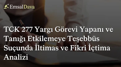 TCK 277 Yargı Görevi Yapanı ve Tanığı Etkilemeye Teşebbüs Suçunda İltimas ve Fikri İçtima Analizi