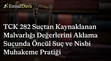 TCK 282 Suçtan Kaynaklanan Malvarlığı Değerlerini Aklama Suçunda Öncül Suç ve Nisbi Muhakeme Pratiği