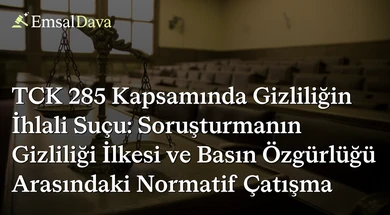 TCK 285 Kapsamında Gizliliğin İhlali Suçu: Soruşturmanın Gizliliği İlkesi ve Basın Özgürlüğü Arasındaki Normatif Çatışma