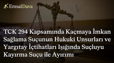 TCK 294 Kapsamında Kaçmaya İmkan Sağlama Suçunun Hukuki Unsurları ve Yargıtay İçtihatları Işığında Suçluyu Kayırma Suçu ile Ayırımı