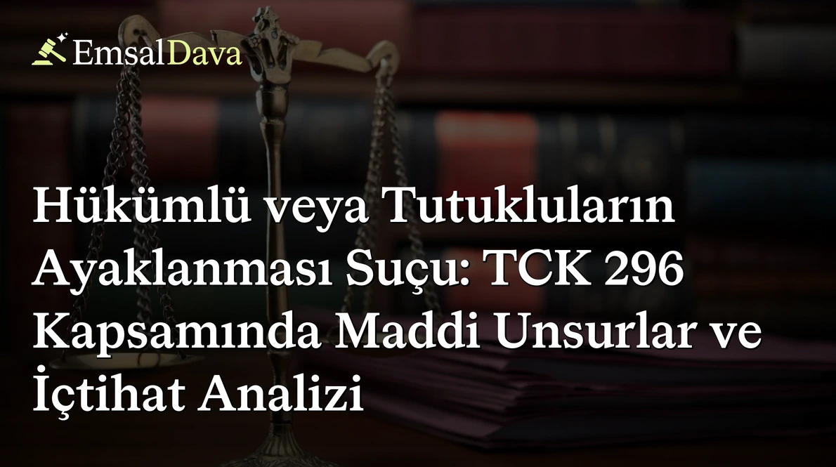 Hükümlü veya Tutukluların Ayaklanması Suçu: TCK 296 Kapsamında Maddi Unsurlar ve İçtihat Analizi