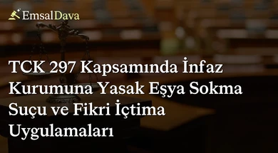 TCK 297 Kapsamında İnfaz Kurumuna Yasak Eşya Sokma Suçu ve Fikri İçtima Uygulamaları