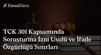 TCK 301 Kapsamında Soruşturma İzni Usulü ve İfade Özgürlüğü Sınırları