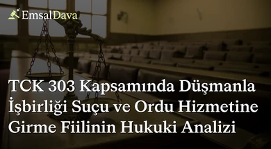 TCK 303 Kapsamında Düşmanla İşbirliği Suçu ve Ordu Hizmetine Girme Fiilinin Hukuki Analizi