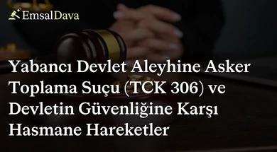Yabancı Devlet Aleyhine Asker Toplama Suçu (TCK 306) ve Devletin Güvenliğine Karşı Hasmane Hareketler