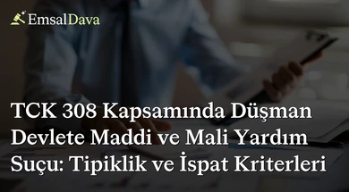 TCK 308 Kapsamında Düşman Devlete Maddi ve Mali Yardım Suçu: Tipiklik ve İspat Kriterleri