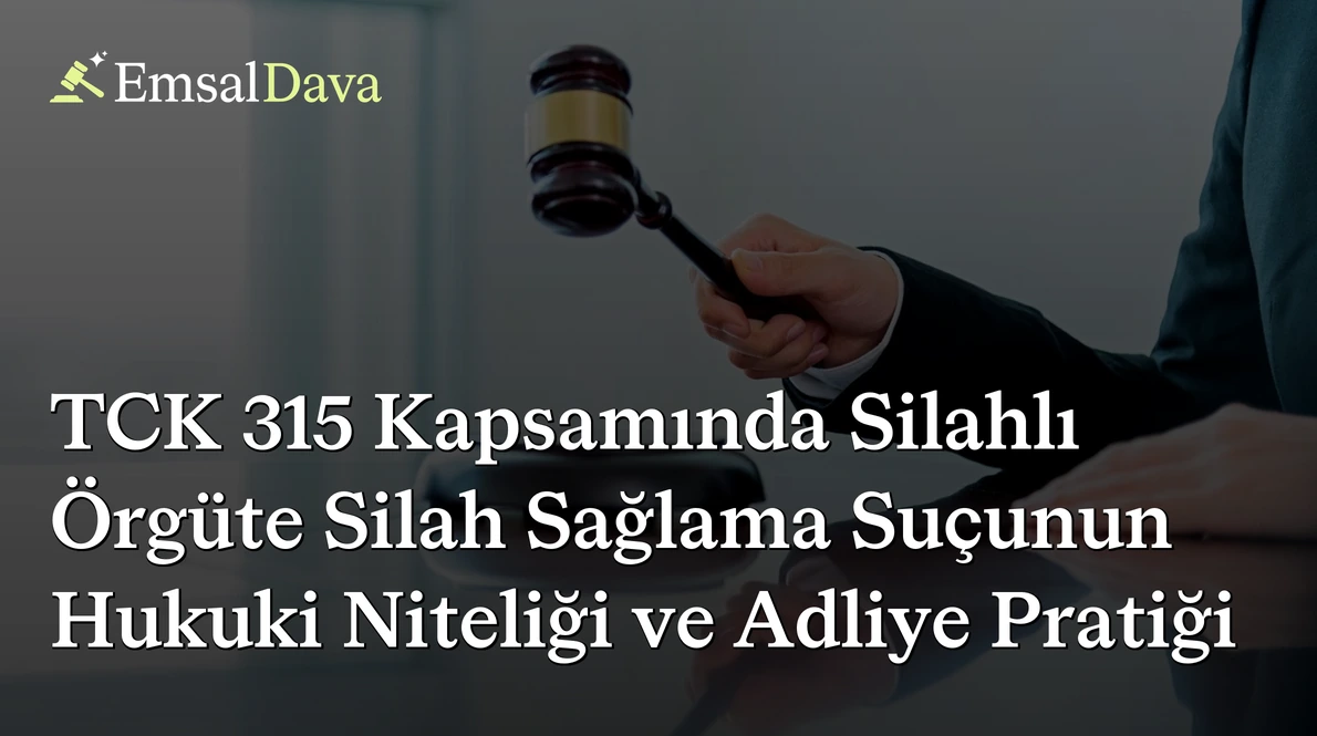 TCK 315 Kapsamında Silahlı Örgüte Silah Sağlama Suçunun Hukuki Niteliği ve Adliye Pratiği