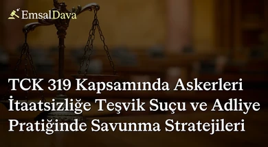 TCK 319 Kapsamında Askerleri İtaatsizliğe Teşvik Suçu ve Adliye Pratiğinde Savunma Stratejileri