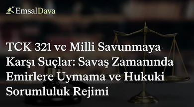 TCK 321 ve Milli Savunmaya Karşı Suçlar: Savaş Zamanında Emirlere Uymama ve Hukuki Sorumluluk Rejimi