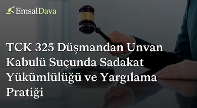 TCK 325 Düşmandan Unvan Kabulü Suçunda Sadakat Yükümlülüğü ve Yargılama Pratiği
