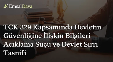 TCK 329 Kapsamında Devletin Güvenliğine İlişkin Bilgileri Açıklama Suçu ve Devlet Sırrı Tasnifi