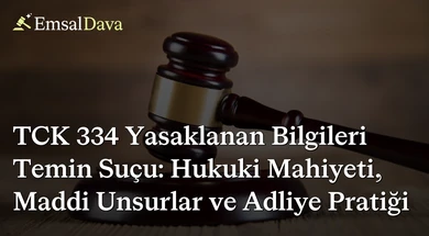 TCK 334 Yasaklanan Bilgileri Temin Suçu: Hukuki Mahiyeti, Maddi Unsurlar ve Adliye Pratiği