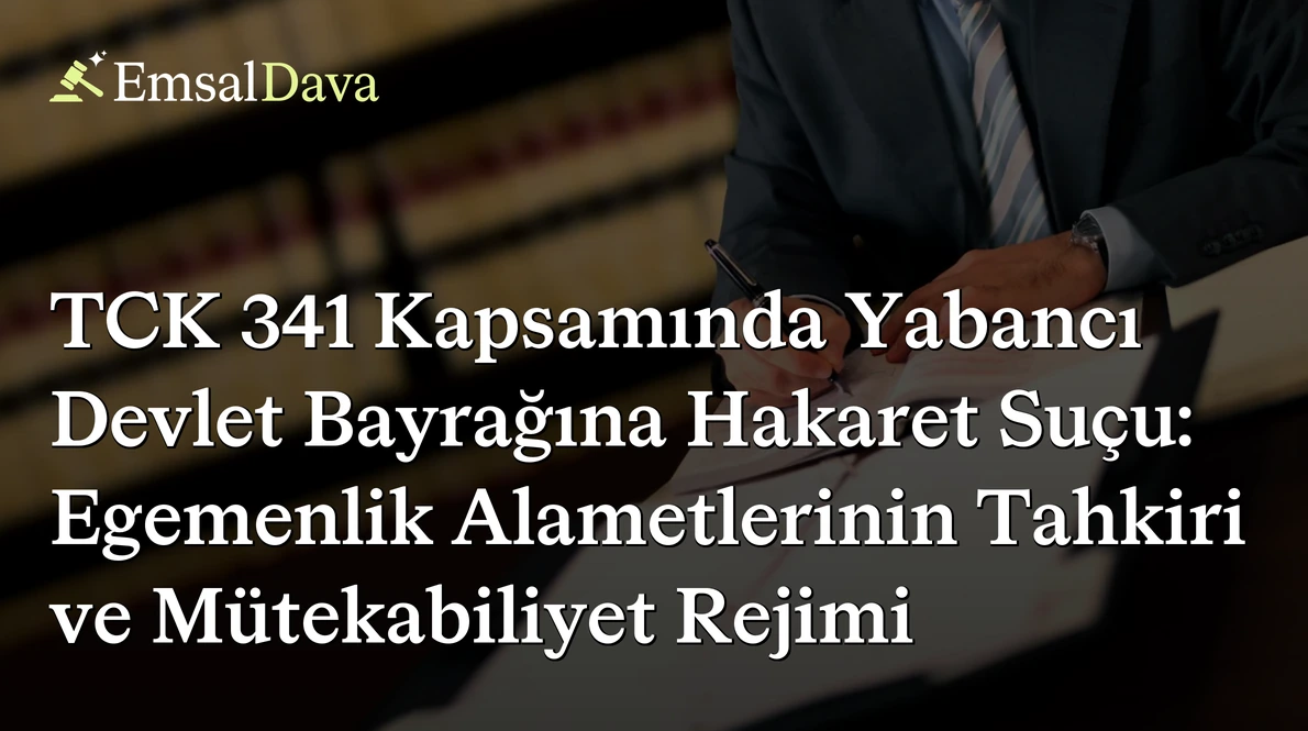 TCK 341 Kapsamında Yabancı Devlet Bayrağına Hakaret Suçu: Egemenlik Alametlerinin Tahkiri ve Mütekabiliyet Rejimi