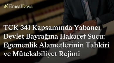 TCK 341 Kapsamında Yabancı Devlet Bayrağına Hakaret Suçu: Egemenlik Alametlerinin Tahkiri ve Mütekabiliyet Rejimi