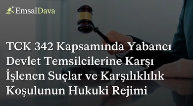 TCK 342 Kapsamında Yabancı Devlet Temsilcilerine Karşı İşlenen Suçlar ve Karşılıklılık Koşulunun Hukuki Rejimi