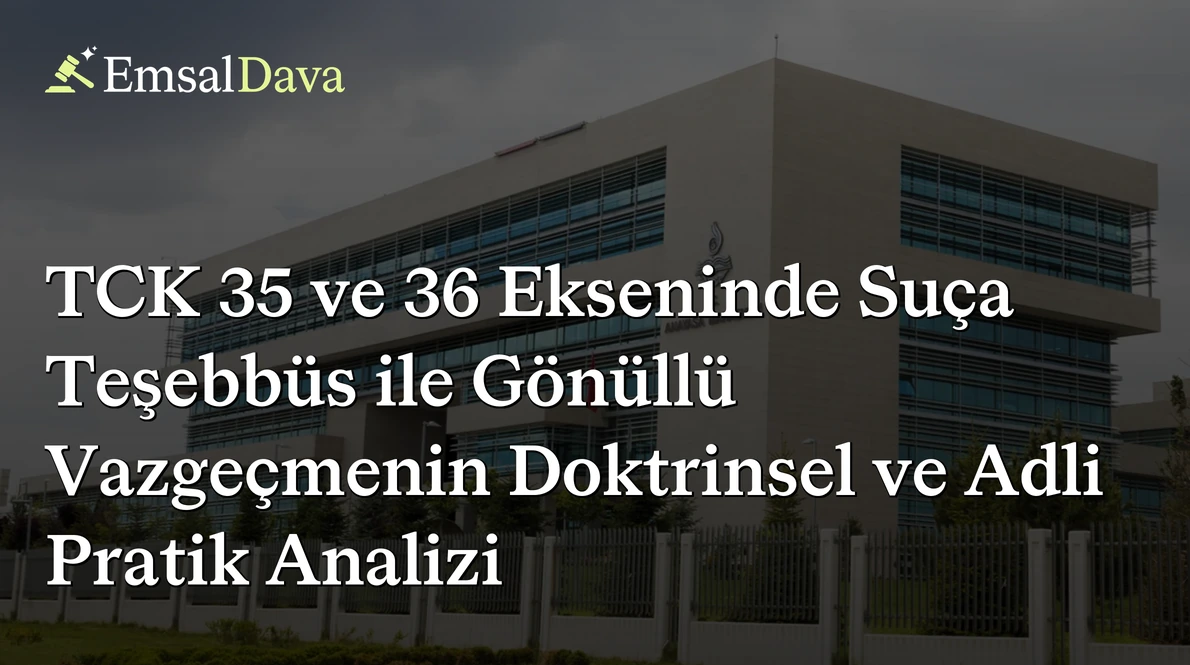 TCK 35 ve 36 Ekseninde Suça Teşebbüs ile Gönüllü Vazgeçmenin Doktrinsel ve Adli Pratik Analizi