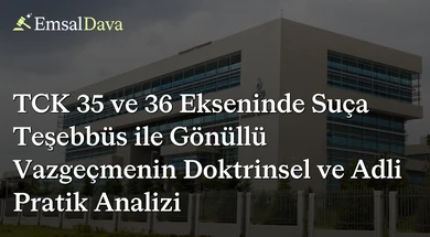 TCK 35 ve 36 Ekseninde Suça Teşebbüs ile Gönüllü Vazgeçmenin Doktrinsel ve Adli Pratik Analizi