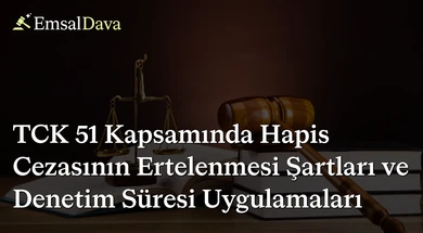 TCK 51 Kapsamında Hapis Cezasının Ertelenmesi Şartları ve Denetim Süresi Uygulamaları