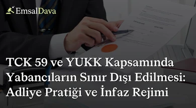 TCK 59 ve YUKK Kapsamında Yabancıların Sınır Dışı Edilmesi: Adliye Pratiği ve İnfaz Rejimi