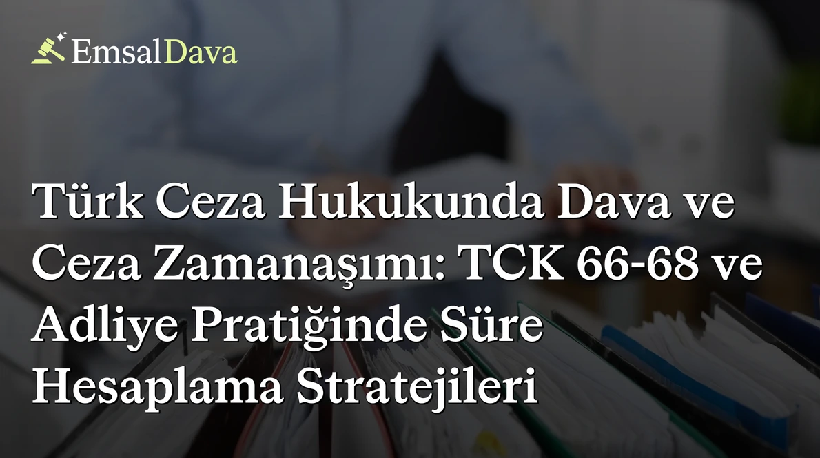 Türk Ceza Hukukunda Dava ve Ceza Zamanaşımı: TCK 66-68 ve Adliye Pratiğinde Süre Hesaplama Stratejileri