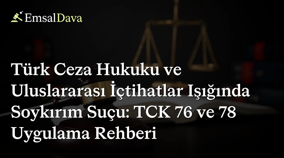 Türk Ceza Hukuku ve Uluslararası İçtihatlar Işığında Soykırım Suçu: TCK 76 ve 78 Uygulama Rehberi