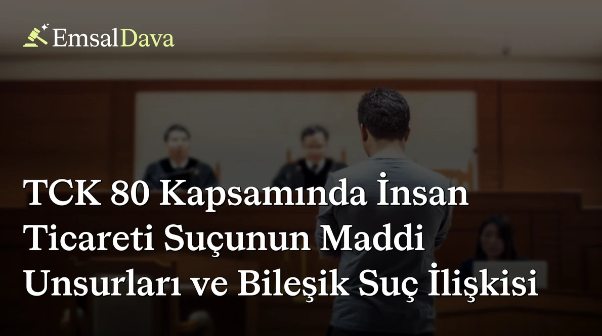 TCK 80 Kapsamında İnsan Ticareti Suçunun Maddi Unsurları ve Bileşik Suç İlişkisi