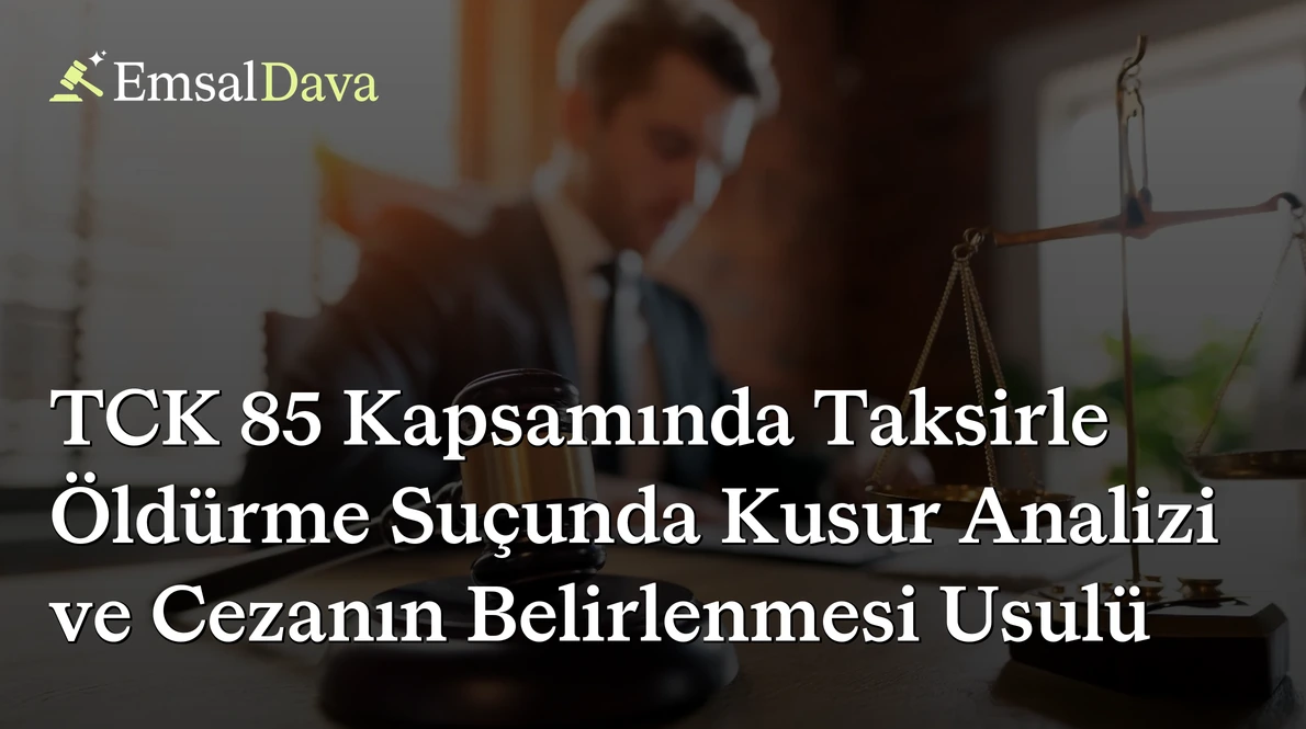 TCK 85 Kapsamında Taksirle Öldürme Suçunda Kusur Analizi ve Cezanın Belirlenmesi Usulü