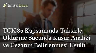 TCK 85 Kapsamında Taksirle Öldürme Suçunda Kusur Analizi ve Cezanın Belirlenmesi Usulü