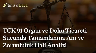TCK 91 Organ ve Doku Ticareti Suçunda Tamamlanma Anı ve Zorunluluk Hali Analizi