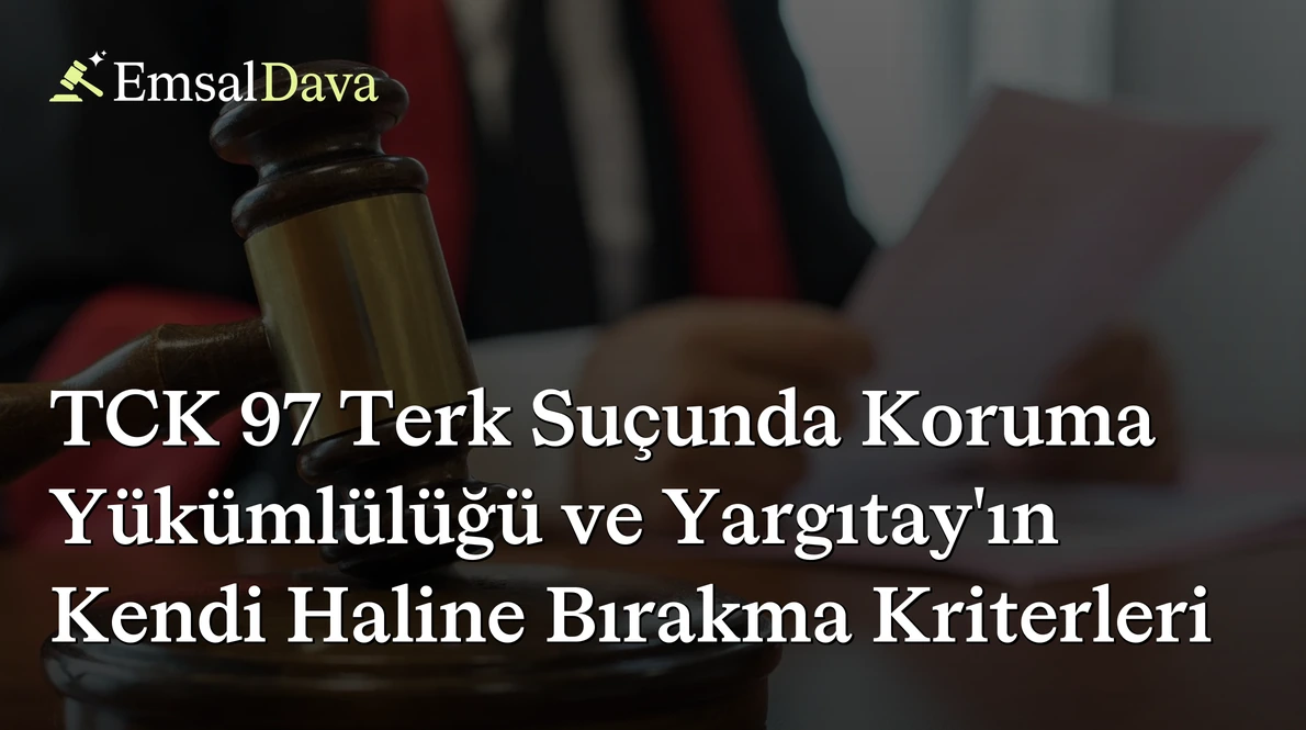 TCK 97 Terk Suçunda Koruma Yükümlülüğü ve Yargıtay'ın Kendi Haline Bırakma Kriterleri
