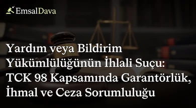 Yardım veya Bildirim Yükümlülüğünün İhlali Suçu: TCK 98 Kapsamında Garantörlük, İhmal ve Ceza Sorumluluğu