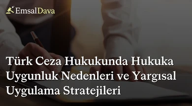 Türk Ceza Hukukunda Hukuka Uygunluk Nedenleri ve Yargısal Uygulama Stratejileri