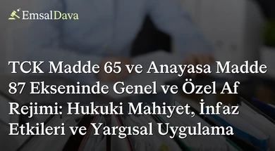 TCK Madde 65 ve Anayasa Madde 87 Ekseninde Genel ve Özel Af Rejimi: Hukuki Mahiyet, İnfaz Etkileri ve Yargısal Uygulama