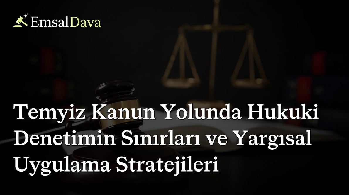 Temyiz Kanun Yolunda Hukuki Denetimin Sınırları ve Yargısal Uygulama Stratejileri