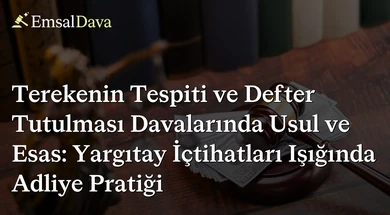 Terekenin Tespiti ve Defter Tutulması Davalarında Usul ve Esas: Yargıtay İçtihatları Işığında Adliye Pratiği