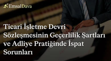 Ticari İşletme Devri Sözleşmesinin Geçerlilik Şartları ve Adliye Pratiğinde İspat Sorunları