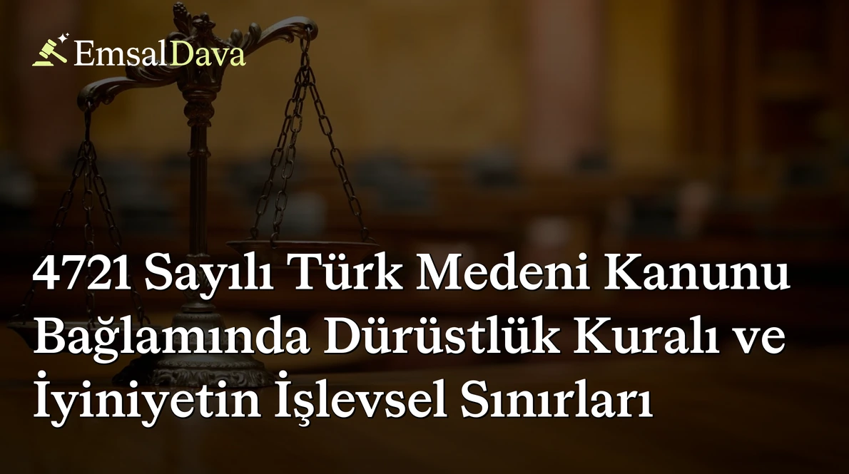 4721 Sayılı Türk Medeni Kanunu Bağlamında Dürüstlük Kuralı ve İyiniyetin İşlevsel Sınırları
