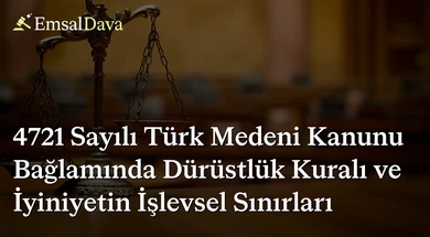 4721 Sayılı Türk Medeni Kanunu Bağlamında Dürüstlük Kuralı ve İyiniyetin İşlevsel Sınırları