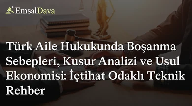 Türk Aile Hukukunda Boşanma Sebepleri, Kusur Analizi ve Usul Ekonomisi: İçtihat Odaklı Teknik Rehber