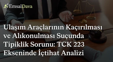 Ulaşım Araçlarının Kaçırılması ve Alıkonulması Suçunda Tipiklik Sorunu: TCK 223 Ekseninde İçtihat Analizi