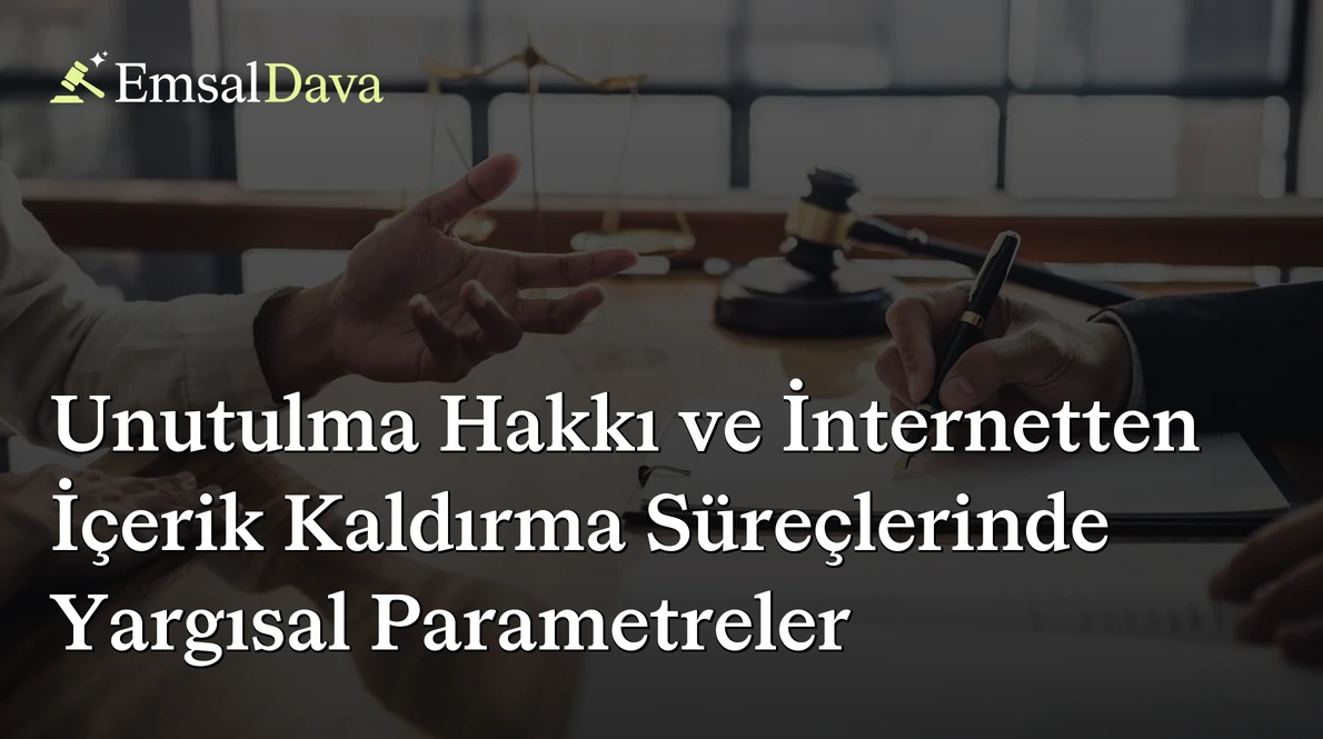 Unutulma Hakkı ve İnternetten İçerik Kaldırma Süreçlerinde Yargısal Parametreler