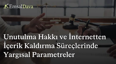 Unutulma Hakkı ve İnternetten İçerik Kaldırma Süreçlerinde Yargısal Parametreler