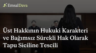 Üst Hakkının Hukuki Karakteri ve Bağımsız Sürekli Hak Olarak Tapu Siciline Tescili