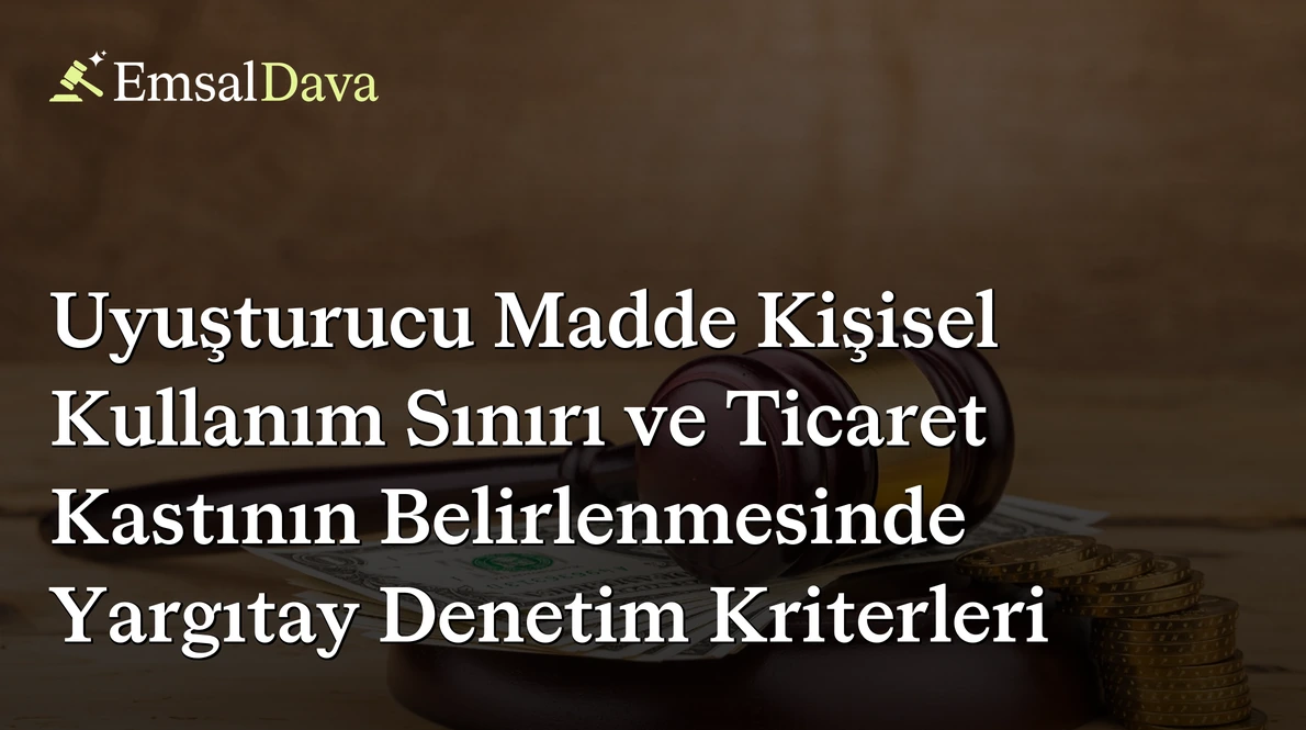Uyuşturucu Madde Kişisel Kullanım Sınırı ve Ticaret Kastının Belirlenmesinde Yargıtay Denetim Kriterleri