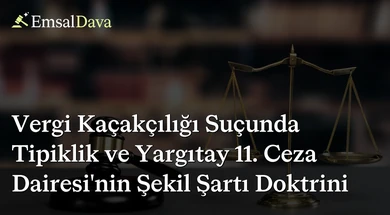 Vergi Kaçakçılığı Suçunda Tipiklik ve Yargıtay 11. Ceza Dairesi’nin Şekil Şartı Doktrini