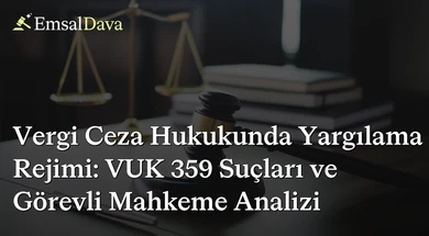 Vergi Ceza Hukukunda Yargılama Rejimi: VUK 359 Suçları ve Görevli Mahkeme Analizi