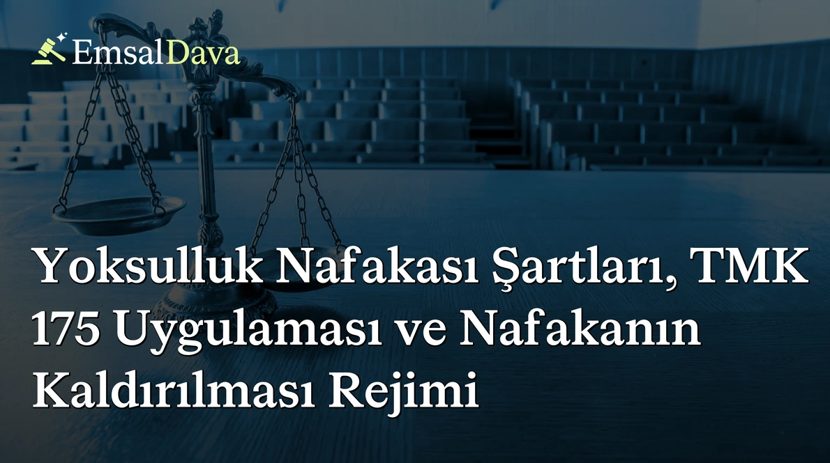 Yoksulluk Nafakası Şartları, TMK 175 Uygulaması ve Nafakanın Kaldırılması Rejimi
