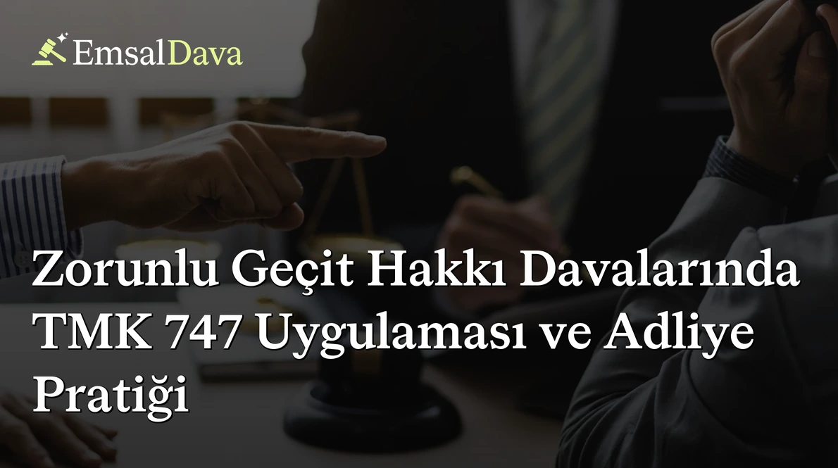 Zorunlu Geçit Hakkı Davalarında TMK 747 Uygulaması ve Adliye Pratiği