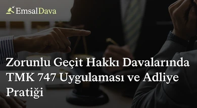 Zorunlu Geçit Hakkı Davalarında TMK 747 Uygulaması ve Adliye Pratiği